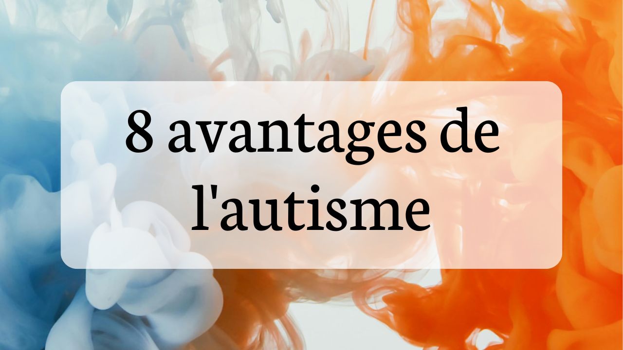8 avantages de l’autisme que j’ai découvert adulte